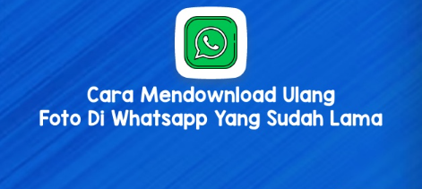 Cara Mendownload Ulang Foto di WhatsApp yang Sudah Lama